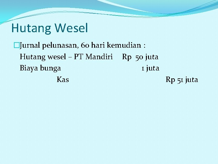 Hutang Wesel �Jurnal pelunasan, 60 hari kemudian : Hutang wesel – PT Mandiri Rp