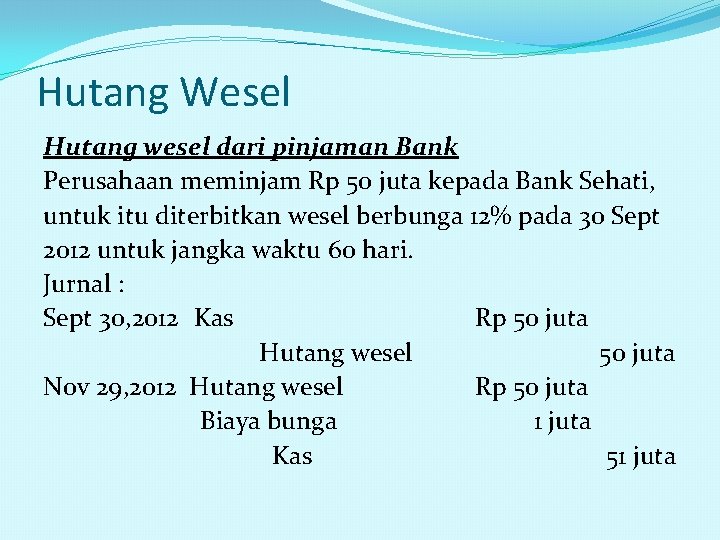 Hutang Wesel Hutang wesel dari pinjaman Bank Perusahaan meminjam Rp 50 juta kepada Bank