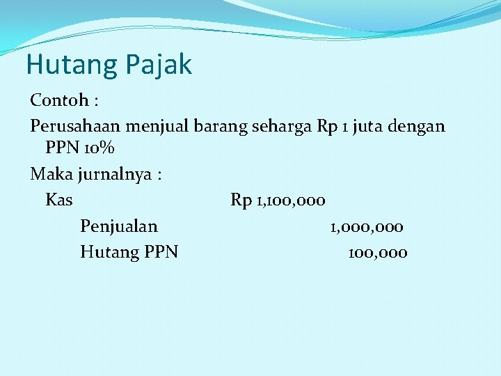 Hutang Pajak Contoh : Perusahaan menjual barang seharga Rp 1 juta dengan PPN 10%