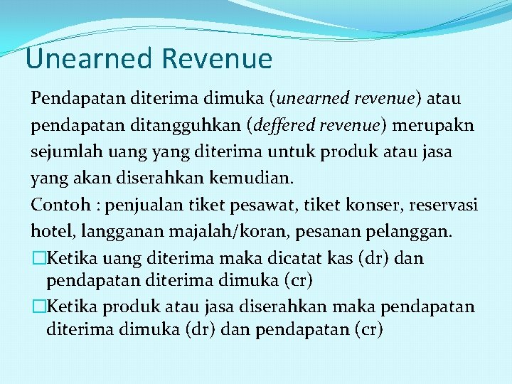 Unearned Revenue Pendapatan diterima dimuka (unearned revenue) atau pendapatan ditangguhkan (deffered revenue) merupakn sejumlah