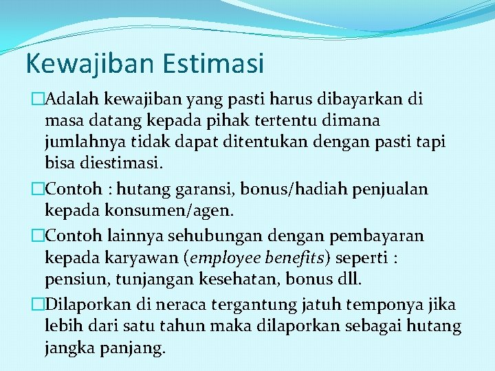 Kewajiban Estimasi �Adalah kewajiban yang pasti harus dibayarkan di masa datang kepada pihak tertentu