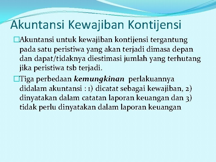 Akuntansi Kewajiban Kontijensi �Akuntansi untuk kewajiban kontijensi tergantung pada satu peristiwa yang akan terjadi