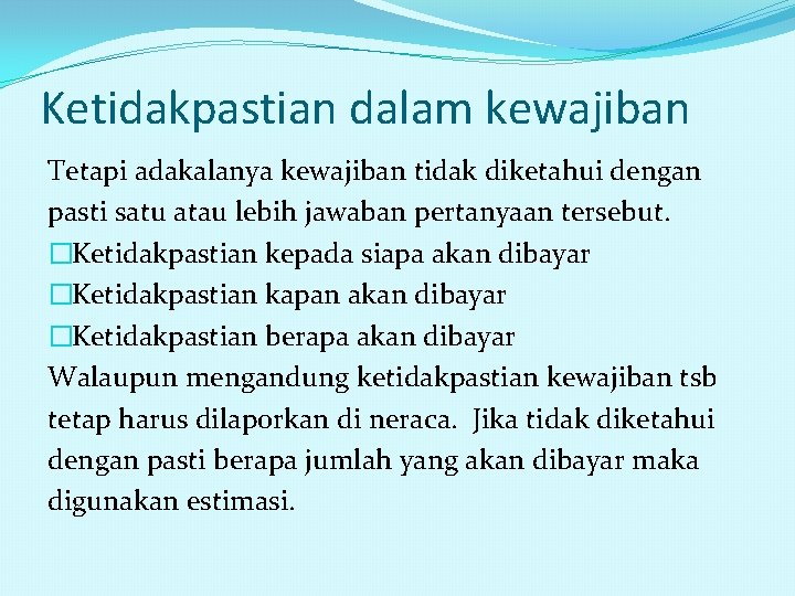 Ketidakpastian dalam kewajiban Tetapi adakalanya kewajiban tidak diketahui dengan pasti satu atau lebih jawaban