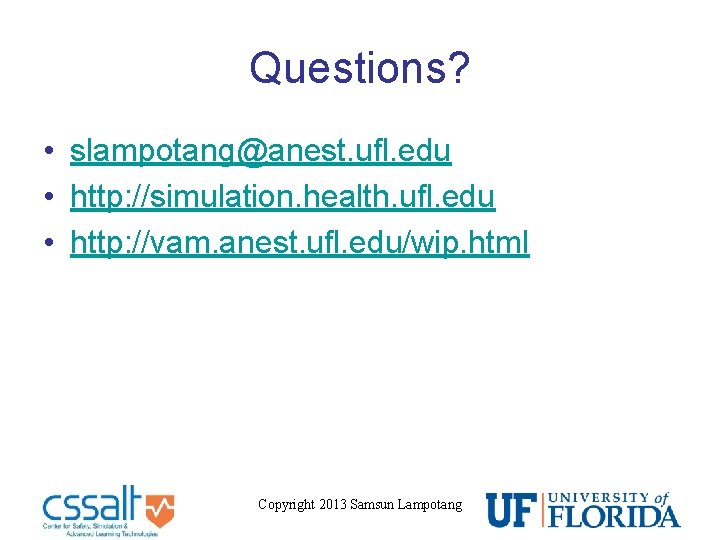 Questions? • slampotang@anest. ufl. edu • http: //simulation. health. ufl. edu • http: //vam.