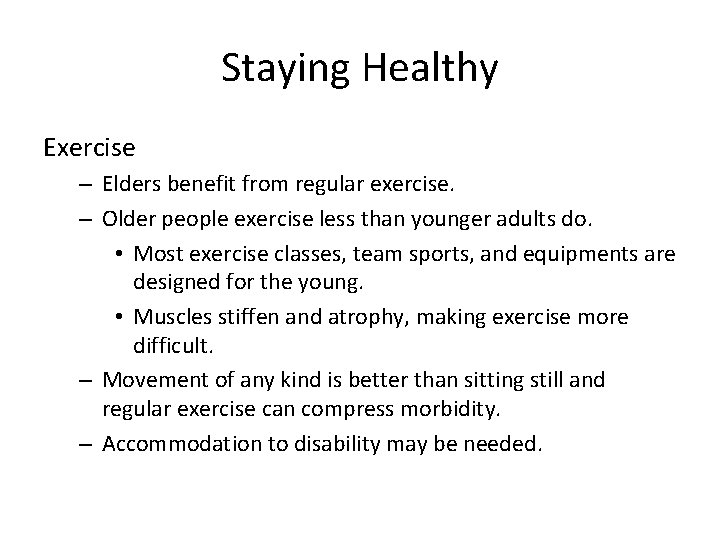 Staying Healthy Exercise – Elders benefit from regular exercise. – Older people exercise less