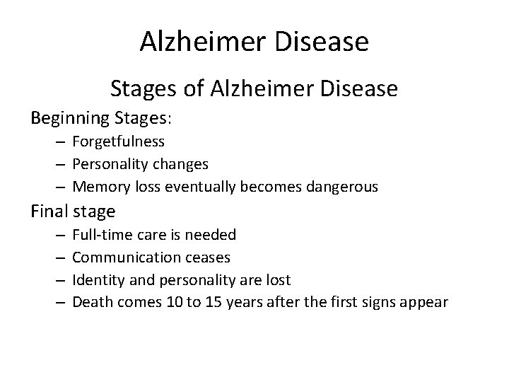 Alzheimer Disease Stages of Alzheimer Disease Beginning Stages: – Forgetfulness – Personality changes –