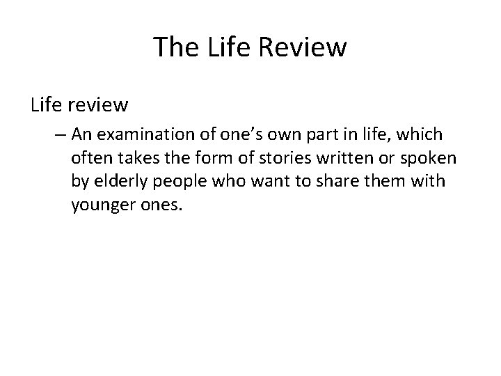The Life Review Life review – An examination of one’s own part in life,