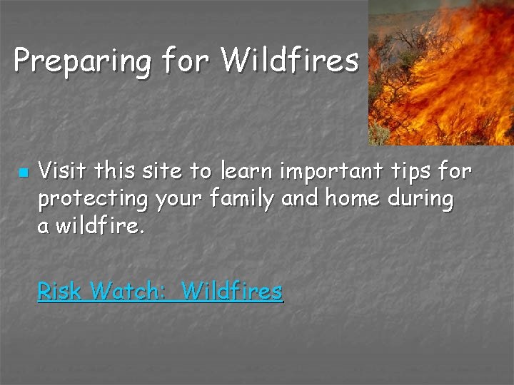 Preparing for Wildfires n Visit this site to learn important tips for protecting your