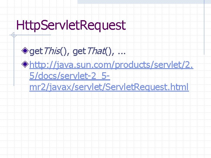 Http. Servlet. Request get. This(), get. That(), . . . http: //java. sun. com/products/servlet/2.