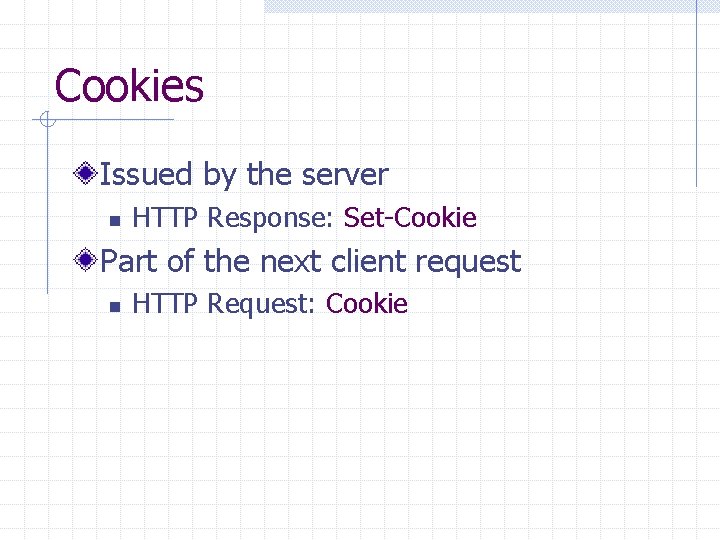 Cookies Issued by the server n HTTP Response: Set-Cookie Part of the next client
