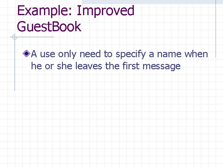 Example: Improved Guest. Book A use only need to specify a name when he