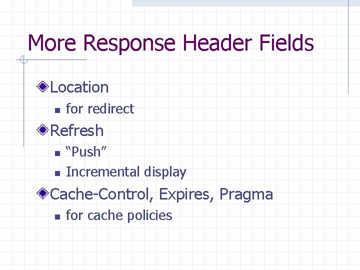 More Response Header Fields Location n for redirect Refresh n n “Push” Incremental display