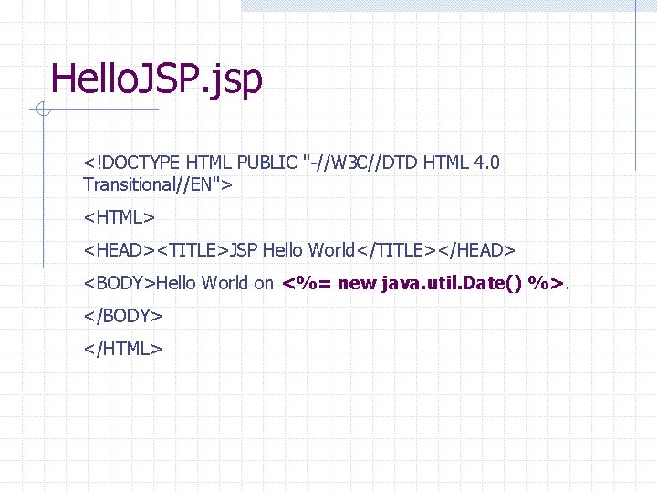 Hello. JSP. jsp <!DOCTYPE HTML PUBLIC "-//W 3 C//DTD HTML 4. 0 Transitional//EN"> <HTML>