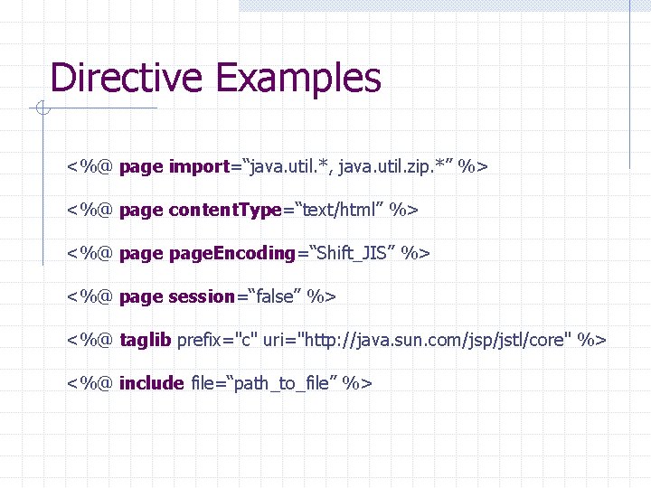 Directive Examples <%@ page import=“java. util. *, java. util. zip. *” %> <%@ page