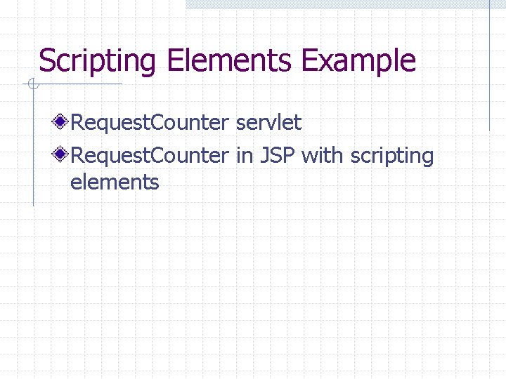 Scripting Elements Example Request. Counter servlet Request. Counter in JSP with scripting elements 