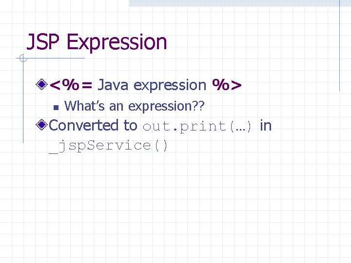 JSP Expression <%= Java expression %> n What’s an expression? ? Converted to out.