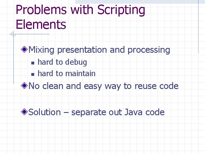 Problems with Scripting Elements Mixing presentation and processing n n hard to debug hard