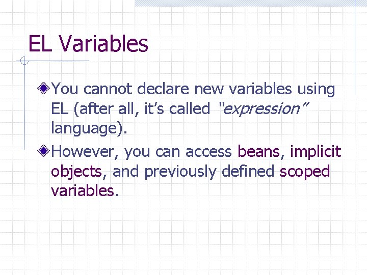 EL Variables You cannot declare new variables using EL (after all, it’s called “expression”