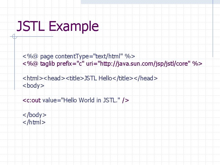 JSTL Example <%@ page content. Type="text/html" %> <%@ taglib prefix="c" uri="http: //java. sun. com/jsp/jstl/core"