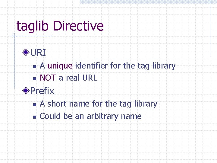 taglib Directive URI n n A unique identifier for the tag library NOT a