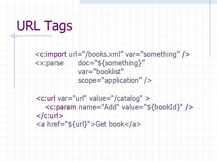 URL Tags <c: import url=“/books. xml” var=“something” /> <x: parse doc=“${something}” var=“booklist” scope=“application” />