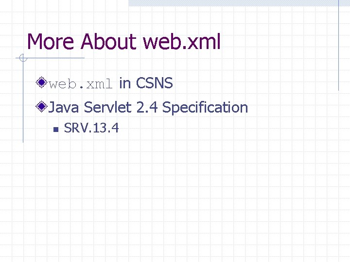 More About web. xml in CSNS Java Servlet 2. 4 Specification n SRV. 13.