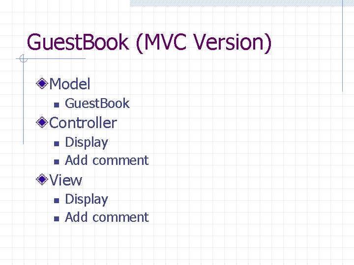 Guest. Book (MVC Version) Model n Guest. Book Controller n n Display Add comment