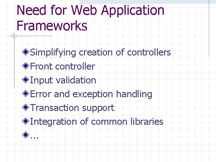 Need for Web Application Frameworks Simplifying creation of controllers Front controller Input validation Error