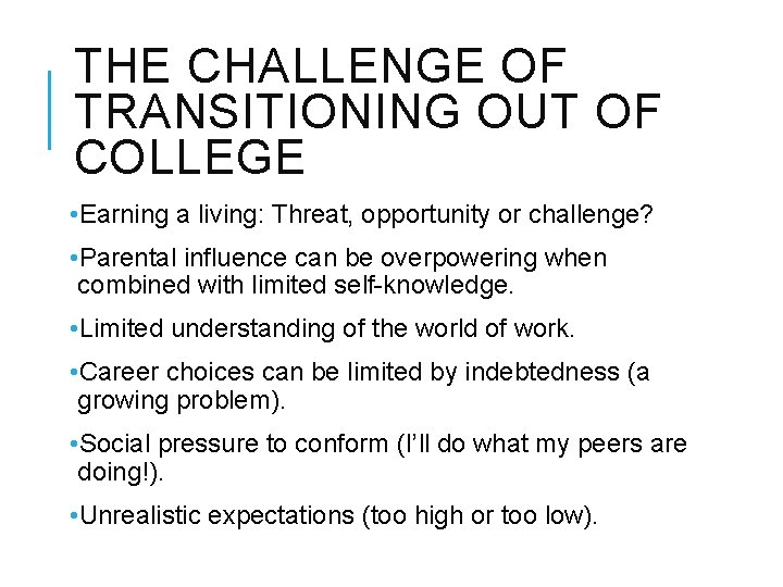 THE CHALLENGE OF TRANSITIONING OUT OF COLLEGE • Earning a living: Threat, opportunity or