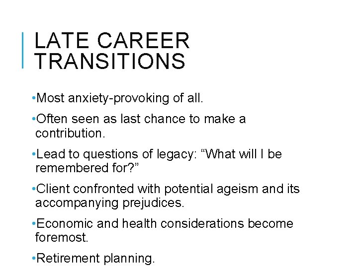 LATE CAREER TRANSITIONS • Most anxiety-provoking of all. • Often seen as last chance