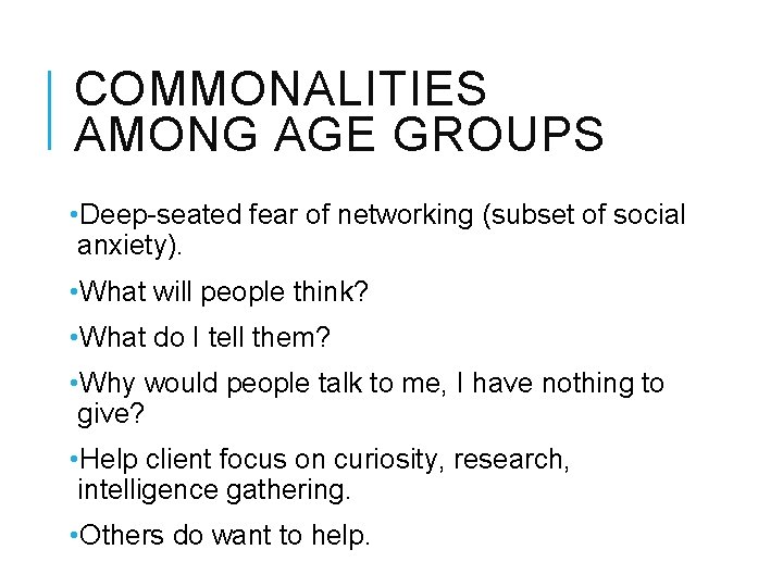 COMMONALITIES AMONG AGE GROUPS • Deep-seated fear of networking (subset of social anxiety). •