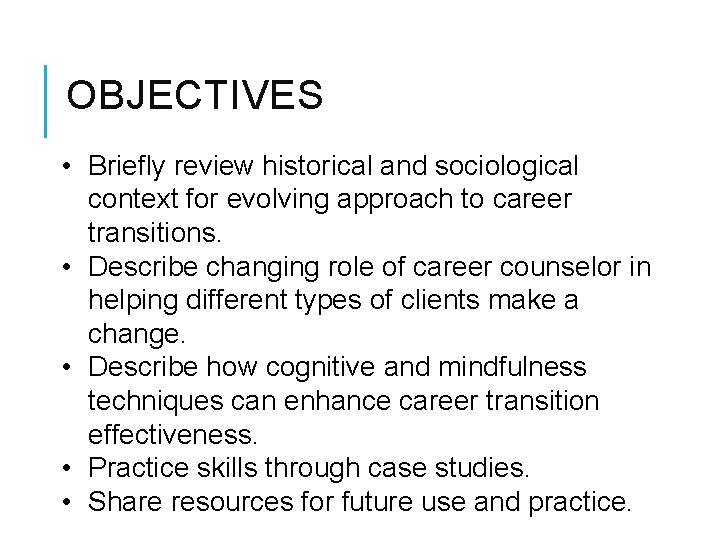 OBJECTIVES • Briefly review historical and sociological context for evolving approach to career transitions.