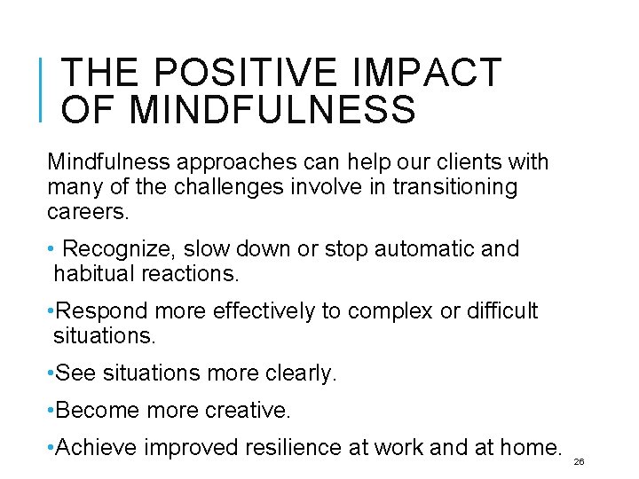THE POSITIVE IMPACT OF MINDFULNESS Mindfulness approaches can help our clients with many of