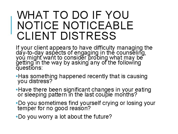 WHAT TO DO IF YOU NOTICEABLE CLIENT DISTRESS If your client appears to have
