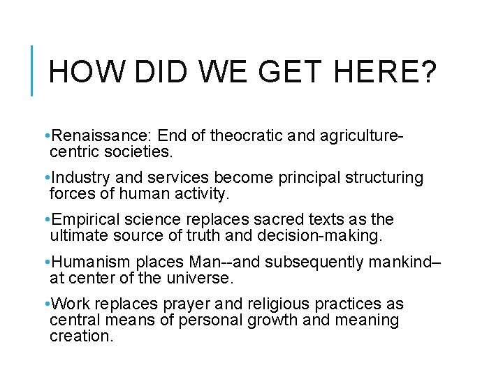 HOW DID WE GET HERE? • Renaissance: End of theocratic and agriculturecentric societies. •