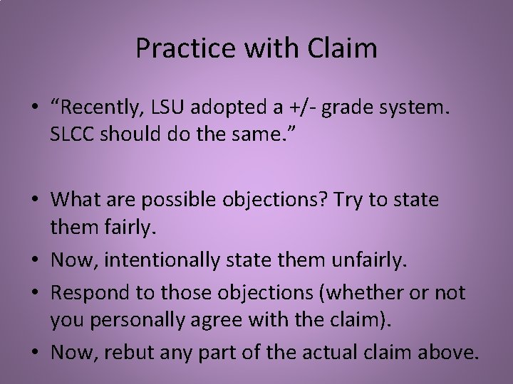 Practice with Claim • “Recently, LSU adopted a +/- grade system. SLCC should do Practice with Claim • “Recently, LSU adopted a +/- grade system. SLCC should do