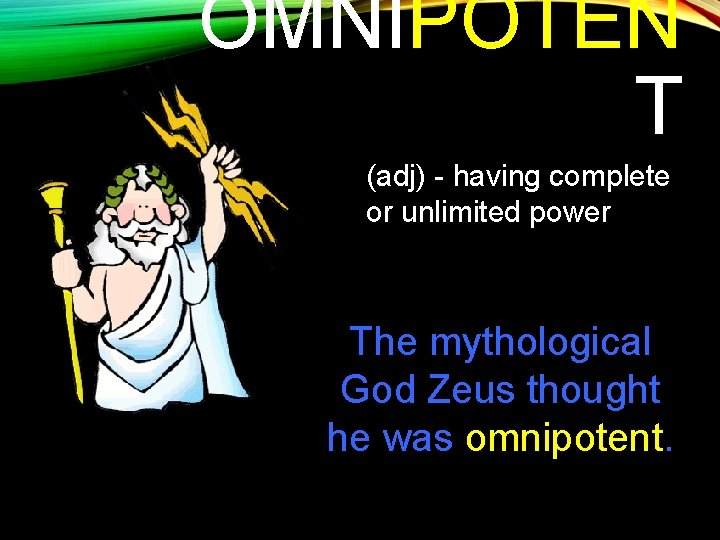 OMNIPOTEN T (adj) - having complete or unlimited power The mythological God Zeus thought