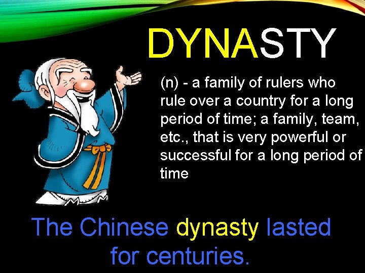 DYNASTY (n) - a family of rulers who rule over a country for a