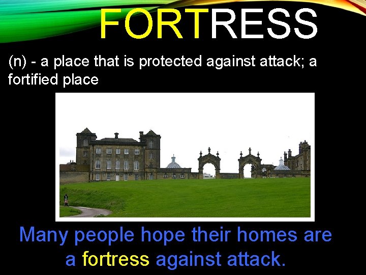 FORTRESS (n) - a place that is protected against attack; a fortified place Many