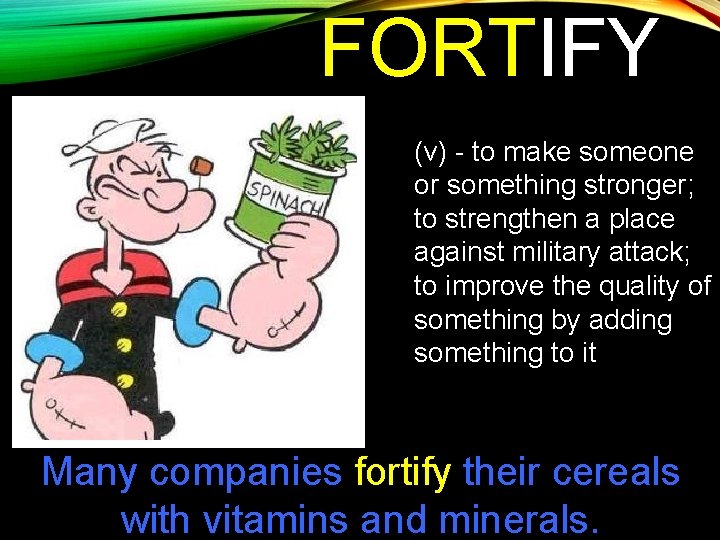 FORTIFY (v) - to make someone or something stronger; to strengthen a place against