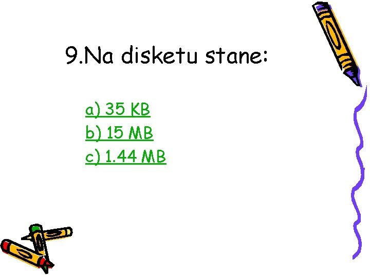9. Na disketu stane: a) 35 KB b) 15 MB c) 1. 44 MB
