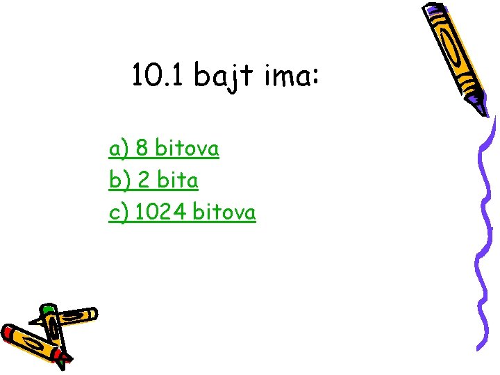 10. 1 bajt ima: a) 8 bitova b) 2 bita c) 1024 bitova 