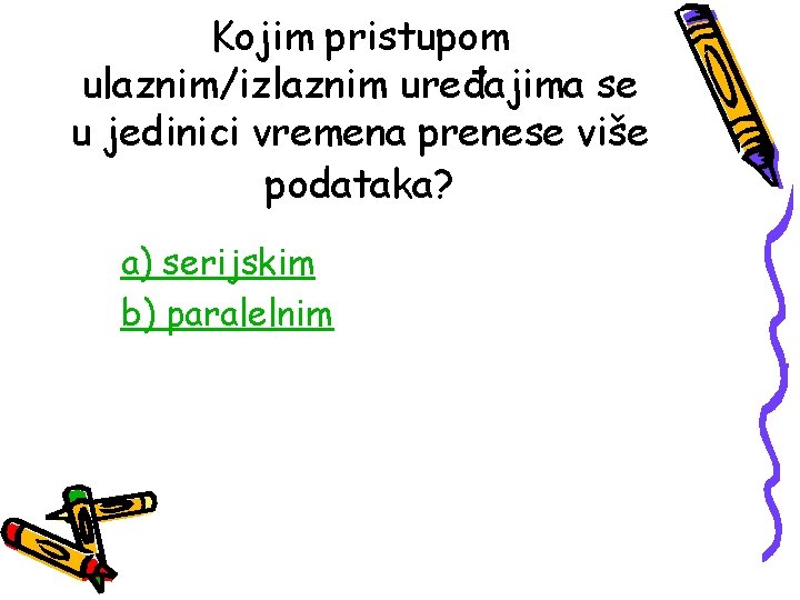 Kojim pristupom ulaznim/izlaznim uređajima se u jedinici vremena prenese više podataka? a) serijskim b)