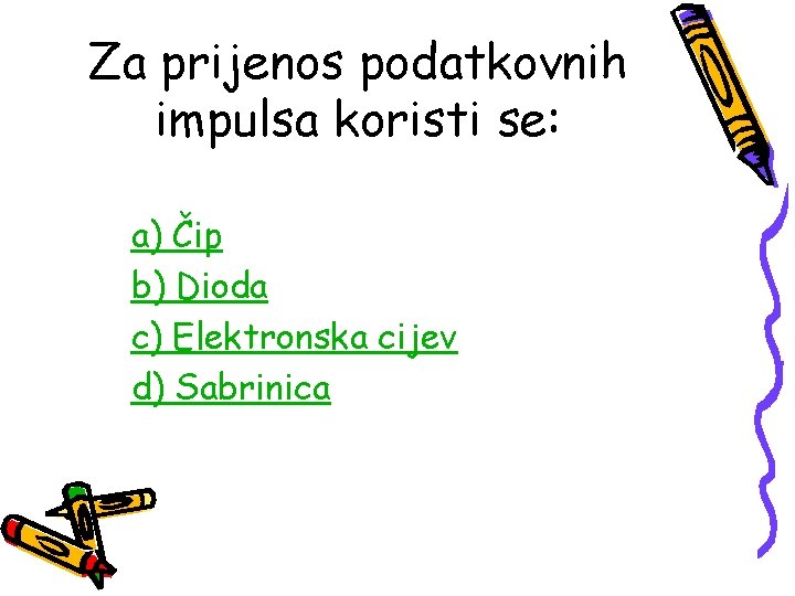 Za prijenos podatkovnih impulsa koristi se: a) Čip b) Dioda c) Elektronska cijev d)