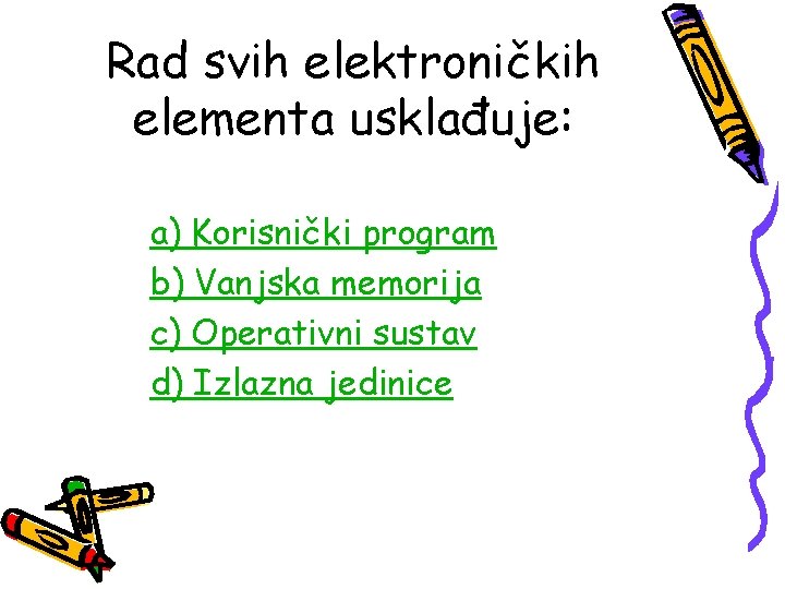 Rad svih elektroničkih elementa usklađuje: a) Korisnički program b) Vanjska memorija c) Operativni sustav