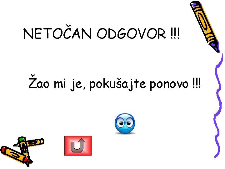 NETOČAN ODGOVOR !!! Žao mi je, pokušajte ponovo !!! 