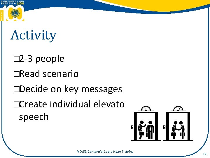 Activity � 2‐ 3 people �Read scenario �Decide on key messages �Create individual elevator
