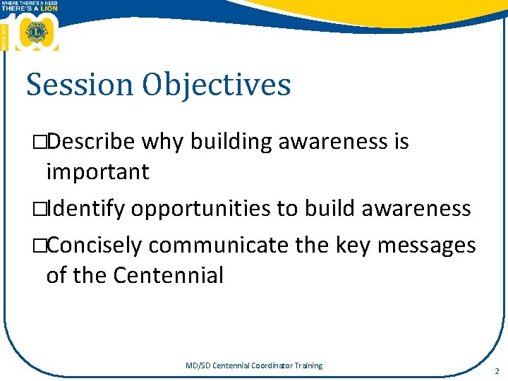 Session Objectives �Describe why building awareness is important �Identify opportunities to build awareness �Concisely