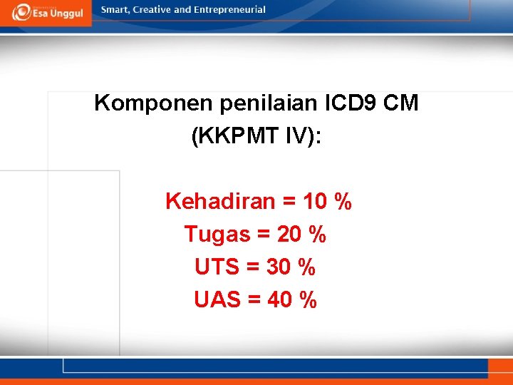 Komponen penilaian ICD 9 CM (KKPMT IV): Kehadiran = 10 % Tugas = 20