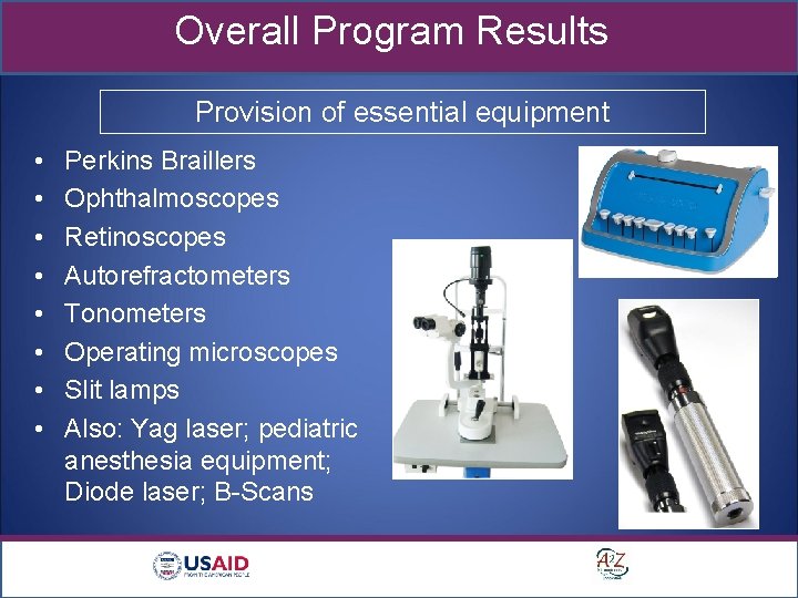 Overall Program Results Provision of essential equipment • • Perkins Braillers Ophthalmoscopes Retinoscopes Autorefractometers